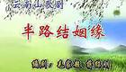 云南山歌剧《半路结姻缘》全剧下载_完整版高清资源在线观看 云南山歌剧《半路结姻缘》全剧下载_完整版高清资源在线观看