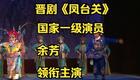 晋剧《凤台关》余芳领衔非遗传承，经典传统剧目高清下载