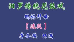 汨罗花鼓戏《鹊桥拜母》选段下载，李合楼杨满精彩演绎，戏曲资源速取