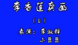二人转拉场戏《李香莲卖花画》上下集在线观看，李淑静小豆豆主演，经典民间题材戏曲资源下载下载